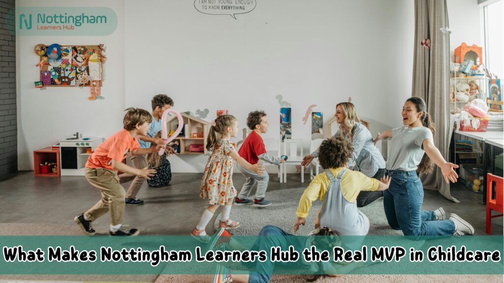 What Makes Nottingham Learners Hub the Real MVP in Childcare